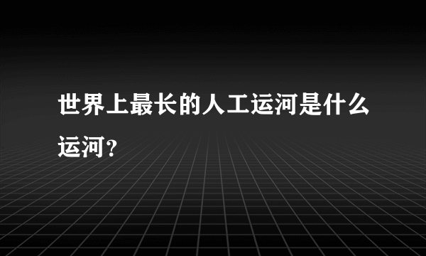 世界上最长的人工运河是什么运河？