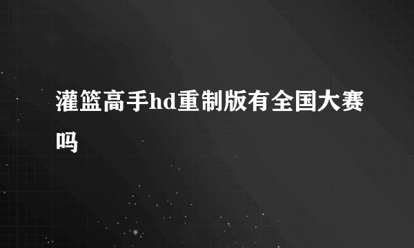 灌篮高手hd重制版有全国大赛吗