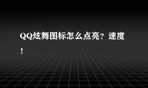 QQ炫舞图标怎么点亮？速度！