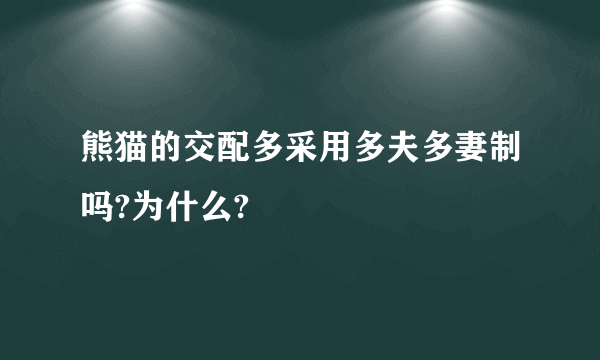 熊猫的交配多采用多夫多妻制吗?为什么?