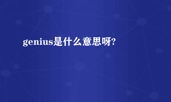 genius是什么意思呀?