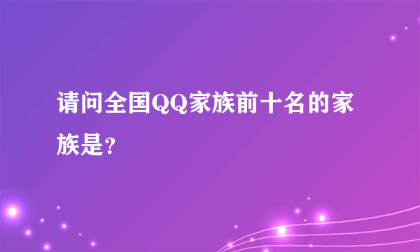 请问全国QQ家族前十名的家族是？