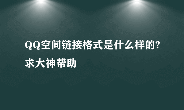 QQ空间链接格式是什么样的?求大神帮助