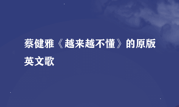 蔡健雅《越来越不懂》的原版英文歌