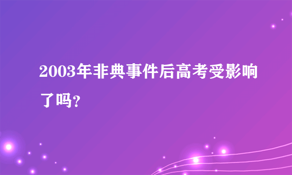 2003年非典事件后高考受影响了吗？