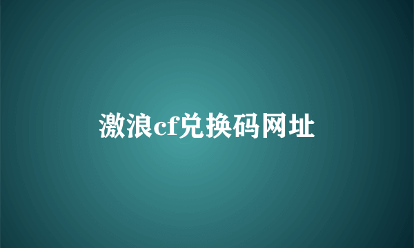 激浪cf兑换码网址