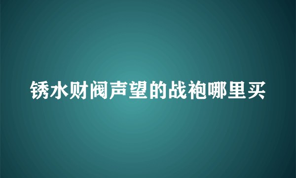 锈水财阀声望的战袍哪里买