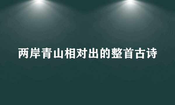 两岸青山相对出的整首古诗