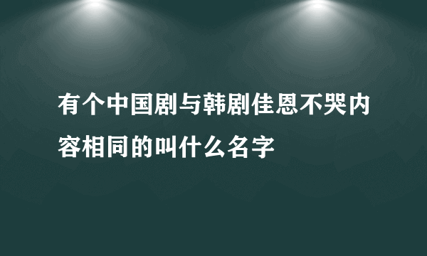 有个中国剧与韩剧佳恩不哭内容相同的叫什么名字