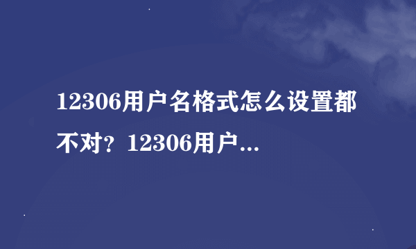 12306用户名格式怎么设置都不对？12306用户名怎么修改