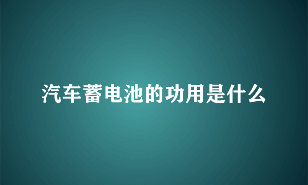 汽车蓄电池的功用是什么