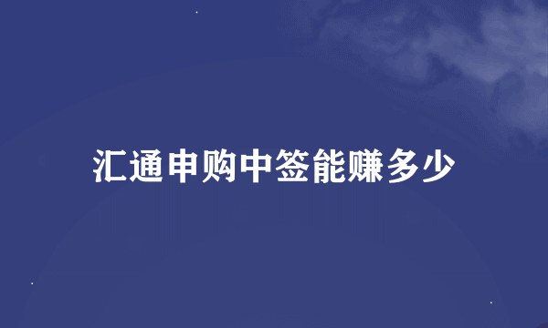 汇通申购中签能赚多少