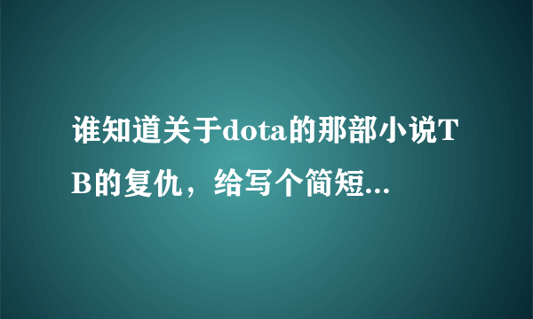 谁知道关于dota的那部小说TB的复仇，给写个简短的、完整的剧情介绍。