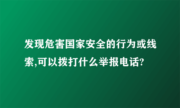 发现危害国家安全的行为或线索,可以拨打什么举报电话?