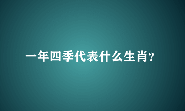 一年四季代表什么生肖？