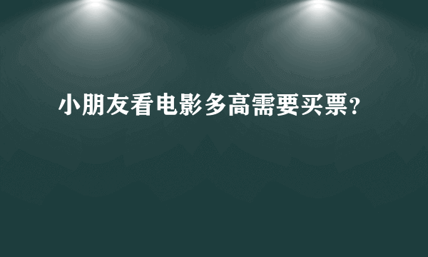 小朋友看电影多高需要买票？