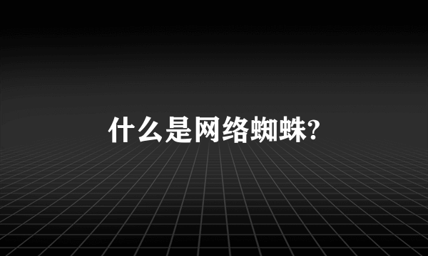 什么是网络蜘蛛?