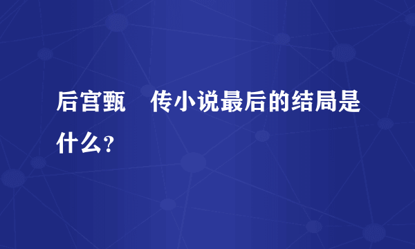 后宫甄嬛传小说最后的结局是什么？