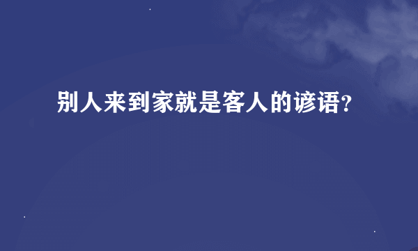 别人来到家就是客人的谚语？