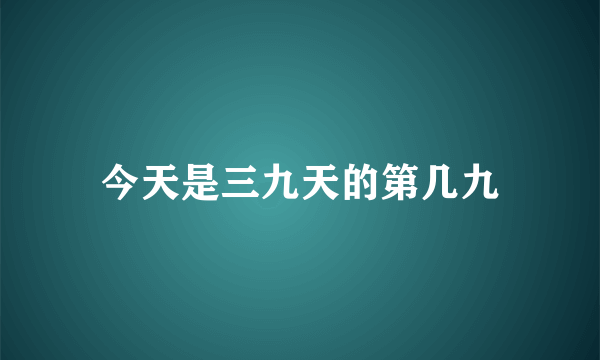 今天是三九天的第几九