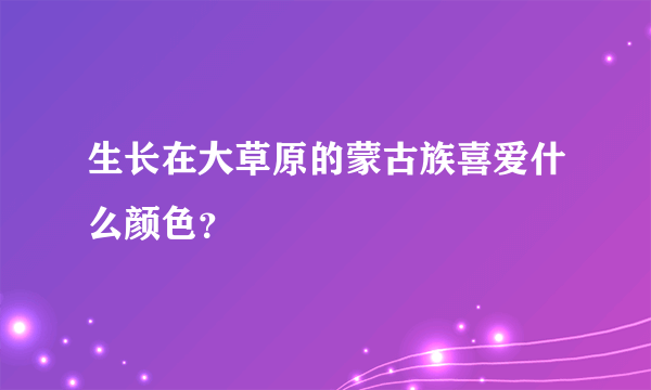 生长在大草原的蒙古族喜爱什么颜色？