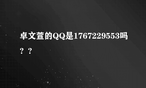 卓文萱的QQ是1767229553吗？？