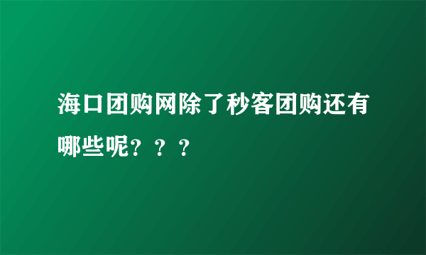 海口团购网除了秒客团购还有哪些呢？？？