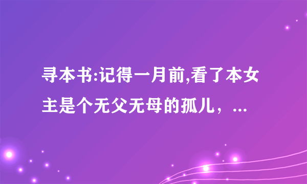 寻本书:记得一月前,看了本女主是个无父无母的孤儿，被母亲的初恋情人收养的.