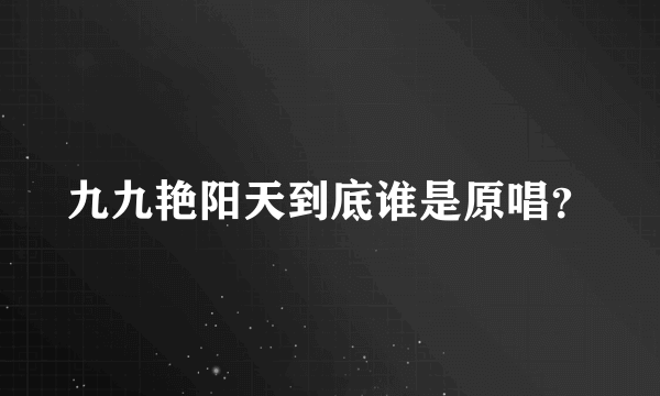 九九艳阳天到底谁是原唱？