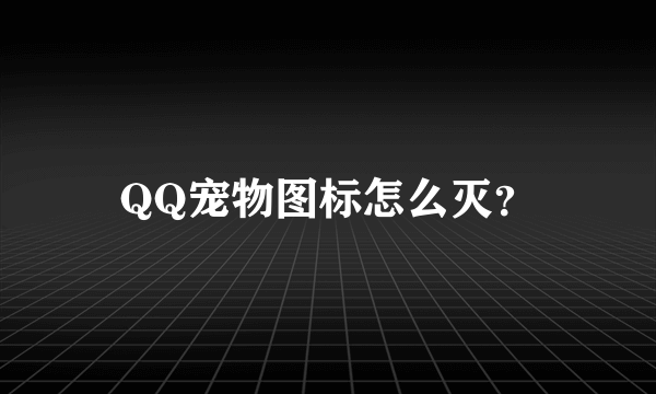 QQ宠物图标怎么灭？