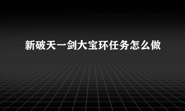 新破天一剑大宝环任务怎么做