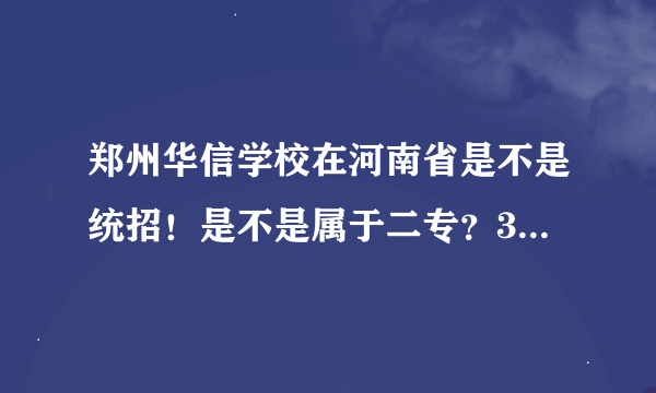 郑州华信学校在河南省是不是统招！是不是属于二专？309能不能上这个学校？