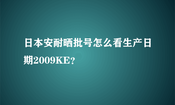 日本安耐晒批号怎么看生产日期2009KE？