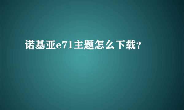 诺基亚e71主题怎么下载？