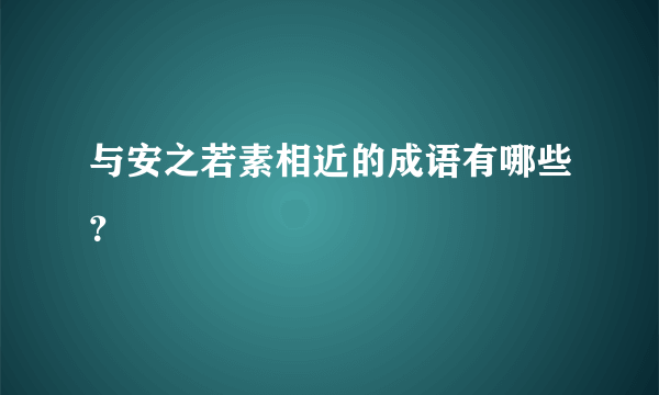 与安之若素相近的成语有哪些？