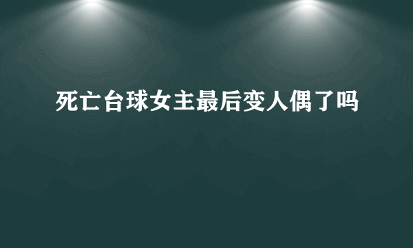 死亡台球女主最后变人偶了吗