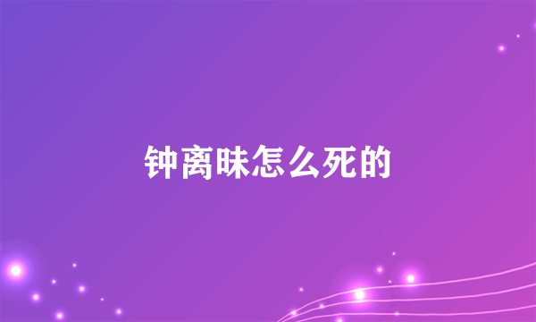 钟离昧怎么死的