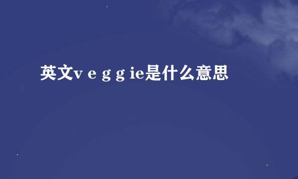 英文v e g g ie是什么意思