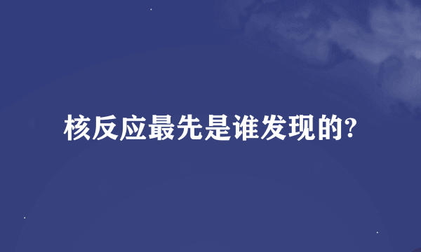 核反应最先是谁发现的?