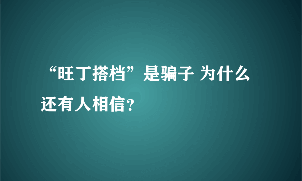 “旺丁搭档”是骗子 为什么还有人相信？