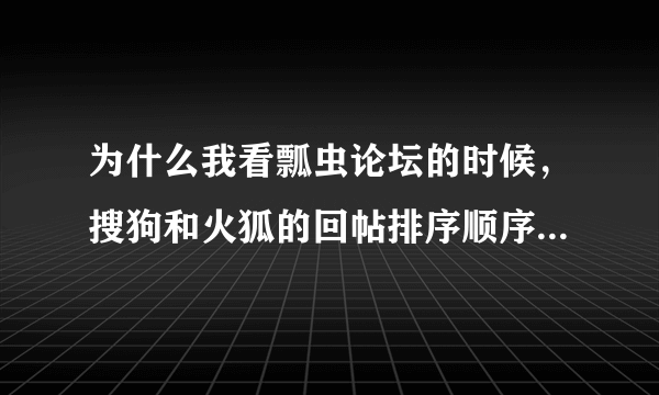 为什么我看瓢虫论坛的时候，搜狗和火狐的回帖排序顺序不一样？