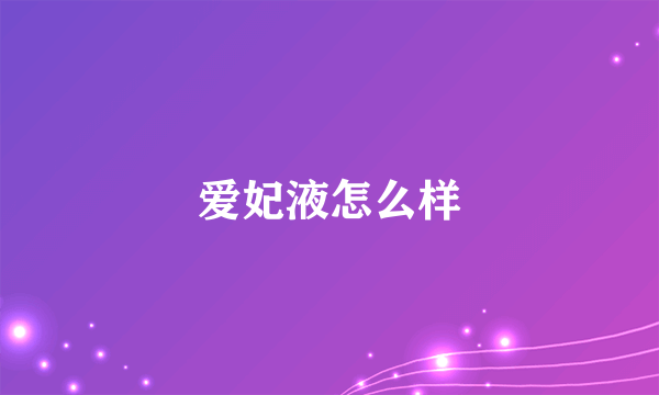 爱妃液怎么样