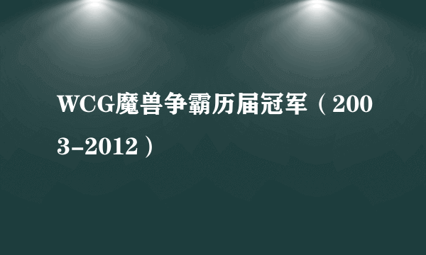 WCG魔兽争霸历届冠军（2003-2012）