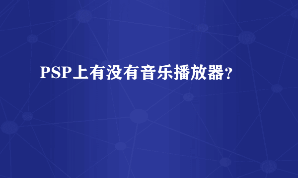 PSP上有没有音乐播放器？