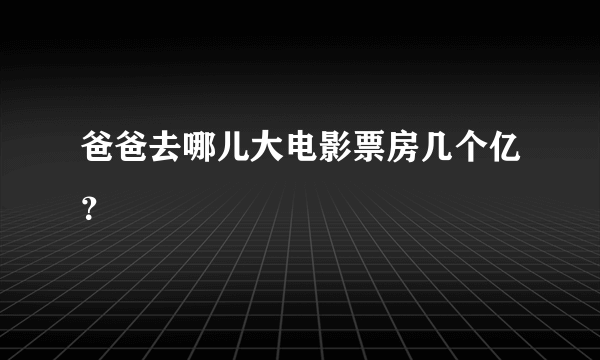 爸爸去哪儿大电影票房几个亿？