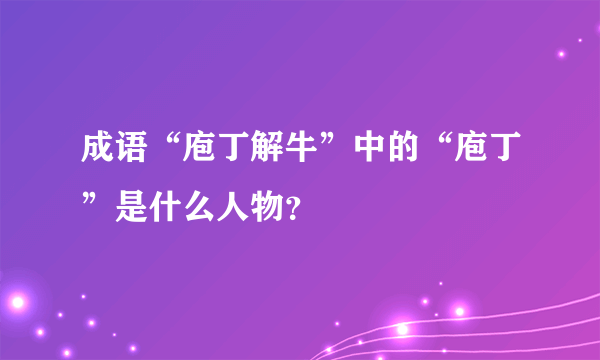 成语“庖丁解牛”中的“庖丁”是什么人物？