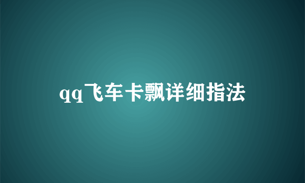 qq飞车卡飘详细指法