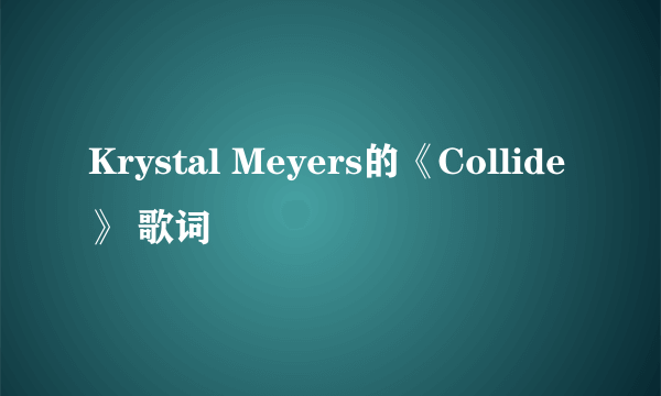 Krystal Meyers的《Collide》 歌词