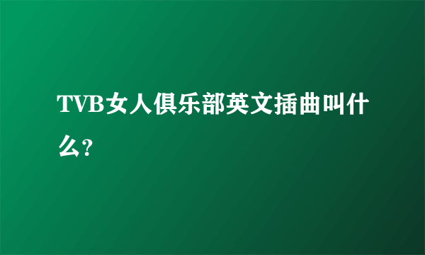 TVB女人俱乐部英文插曲叫什么？