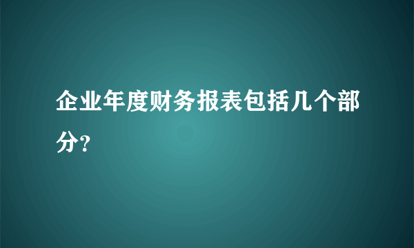 企业年度财务报表包括几个部分？